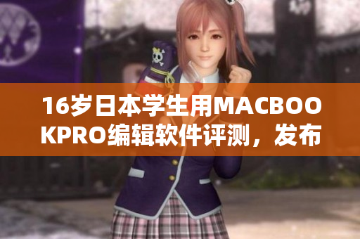 16歲日本學(xué)生用MACBOOKPRO編輯軟件評測，發(fā)布意外發(fā)現(xiàn)！