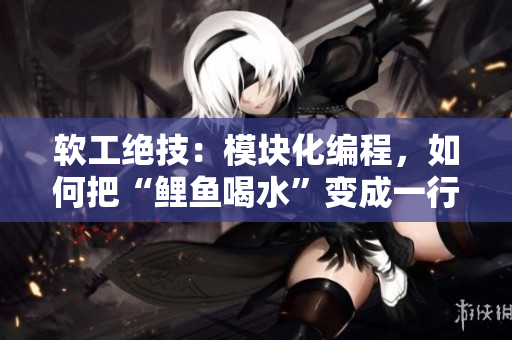 軟工絕技：模塊化編程，如何把“鯉魚喝水”變成一行簡單代碼？