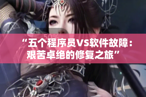 “五個(gè)程序員VS軟件故障：艱苦卓絕的修復(fù)之旅”