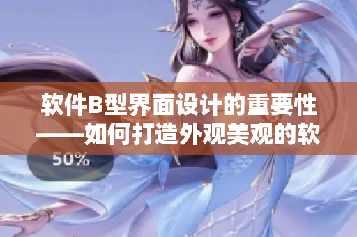 軟件B型界面設(shè)計(jì)的重要性——如何打造外觀美觀的軟件界面