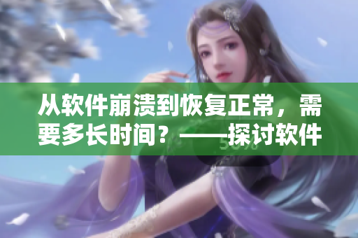 從軟件崩潰到恢復正常，需要多長時間？——探討軟件恢復的因素