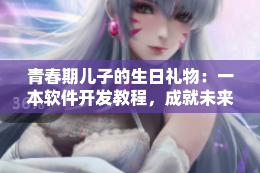 青春期兒子的生日禮物：一本軟件開發(fā)教程，成就未來極客。