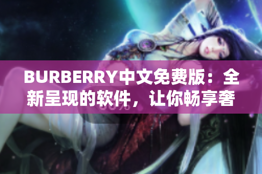 BURBERRY中文免費版：全新呈現(xiàn)的軟件，讓你暢享奢華購物體驗！