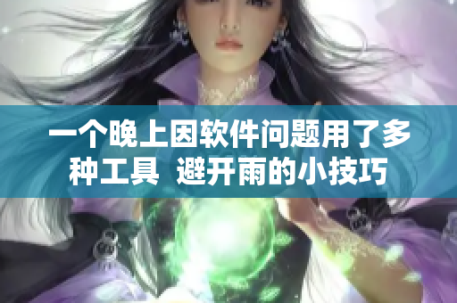 一個(gè)晚上因軟件問(wèn)題用了多種工具  避開(kāi)雨的小技巧