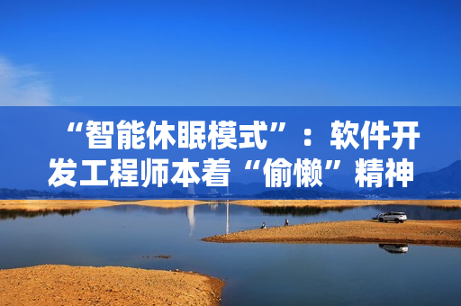 “智能休眠模式”：軟件開發(fā)工程師本著“偷懶”精神大贊的新功能！