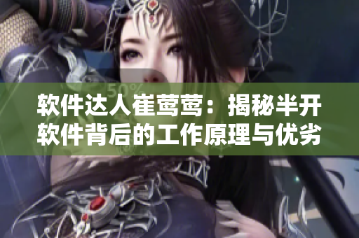 軟件達(dá)人崔鶯鶯：揭秘半開軟件背后的工作原理與優(yōu)劣勢(shì)分析