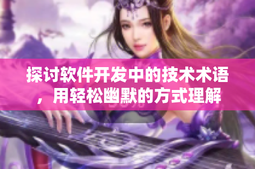 探討軟件開發(fā)中的技術(shù)術(shù)語，用輕松幽默的方式理解