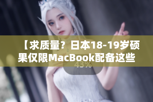 【求質(zhì)量？日本18-19歲碩果僅限MacBook配備這些必要軟件！】