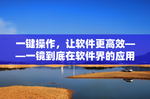 一鍵操作，讓軟件更高效——一鏡到底在軟件界的應用