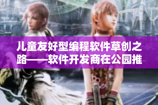 兒童友好型編程軟件草創(chuàng)之路——軟件開發(fā)商在公園推廣。