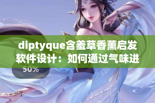 diptyque含羞草香薰啟發(fā)軟件設計：如何通過氣味進化打造用戶體驗？