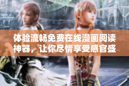 體驗(yàn)流暢免費(fèi)在線漫畫(huà)閱讀神器，讓你盡情享受感官盛宴！