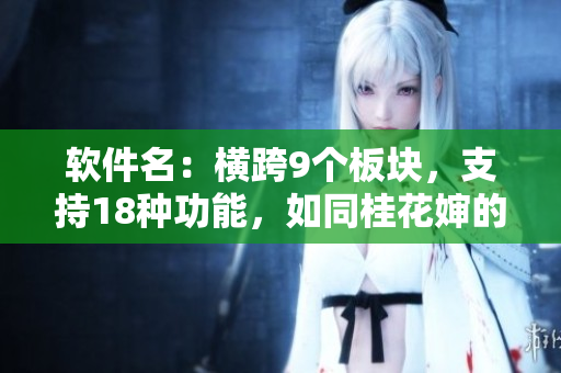 軟件名：橫跨9個板塊，支持18種功能，如同桂花嬸的珍寶般耀眼亮相！