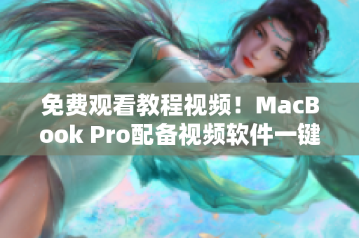 免費(fèi)觀看教程視頻！MacBook Pro配備視頻軟件一鍵暢享