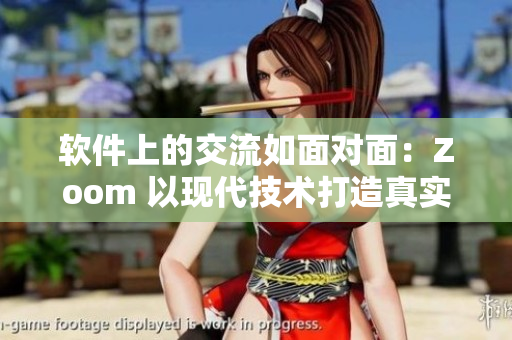 軟件上的交流如面對面：Zoom 以現(xiàn)代技術(shù)打造真實溝通體驗！