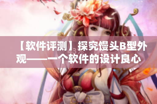 【軟件評測】探究饅頭B型外觀——一個軟件的設(shè)計良心之路