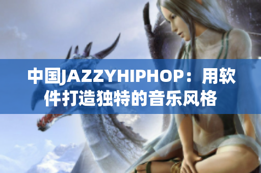 中國JAZZYHIPHOP：用軟件打造獨(dú)特的音樂風(fēng)格