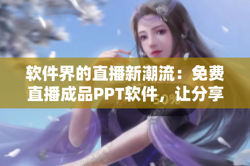 軟件界的直播新潮流：免費(fèi)直播成品PPT軟件，讓分享更高效！