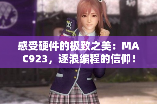 感受硬件的極致之美：MAC923，逐浪編程的信仰！