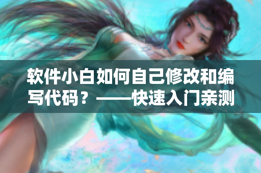 軟件小白如何自己修改和編寫(xiě)代碼？——快速入門(mén)親測(cè)指南