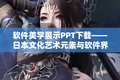 軟件美學(xué)展示PPT下載——日本文化藝術(shù)元素與軟件界面完美融合