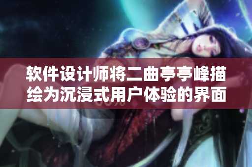 軟件設(shè)計師將二曲亭亭峰描繪為沉浸式用戶體驗的界面設(shè)計靈感