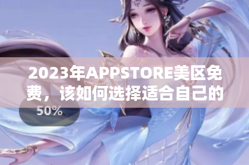 2023年APPSTORE美區(qū)免費(fèi)，該如何選擇適合自己的軟件？