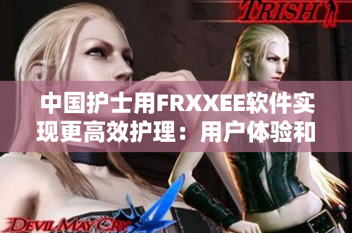 中國(guó)護(hù)士用FRXXEE軟件實(shí)現(xiàn)更高效護(hù)理：用戶體驗(yàn)和安全水平升級(jí)