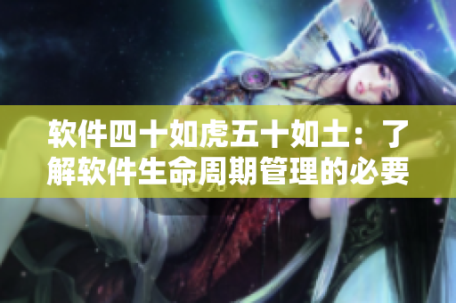 軟件四十如虎五十如土：了解軟件生命周期管理的必要性