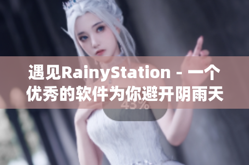 遇見RainyStation - 一個優(yōu)秀的軟件為你避開陰雨天。