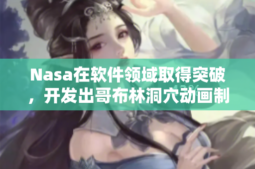 Nasa在軟件領(lǐng)域取得突破，開發(fā)出哥布林洞穴動畫制作軟件