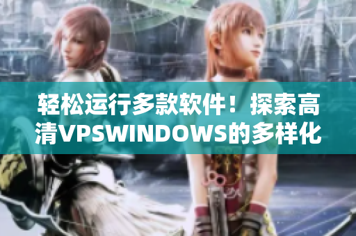輕松運行多款軟件！探索高清VPSWINDOWS的多樣化特性