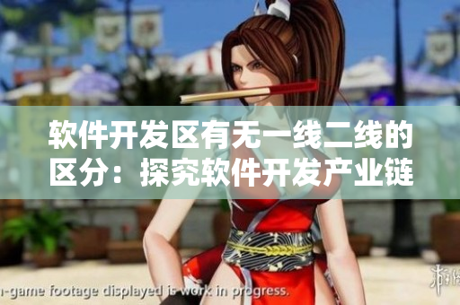 軟件開發(fā)區(qū)有無一線二線的區(qū)分：探究軟件開發(fā)產業(yè)鏈的層次結構