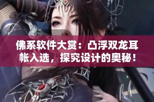 佛系軟件大賞：凸浮雙龍耳帳入選，探究設(shè)計(jì)的奧秘！