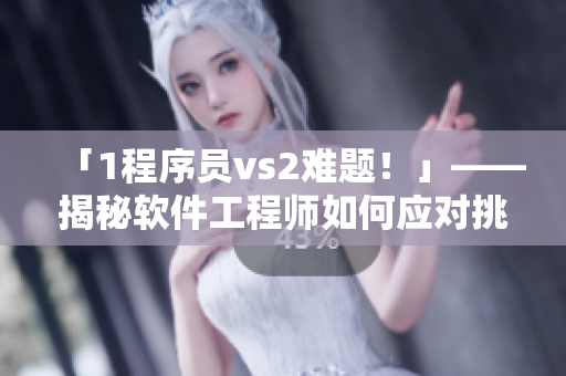 「1程序員vs2難題！」——揭秘軟件工程師如何應(yīng)對(duì)挑戰(zhàn)