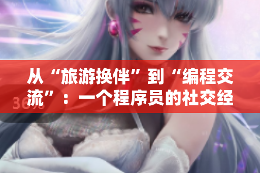 從“旅游換伴”到“編程交流”：一個程序員的社交經(jīng)歷