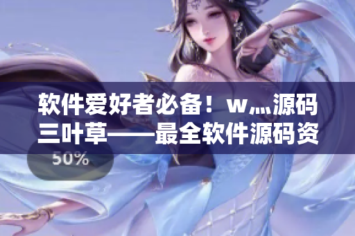 軟件愛好者必備！w灬源碼三葉草——最全軟件源碼資源下載站