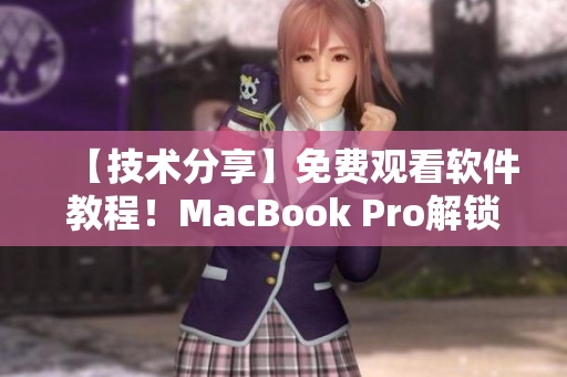 【技術(shù)分享】免費(fèi)觀看軟件教程！MacBook Pro解鎖神器！