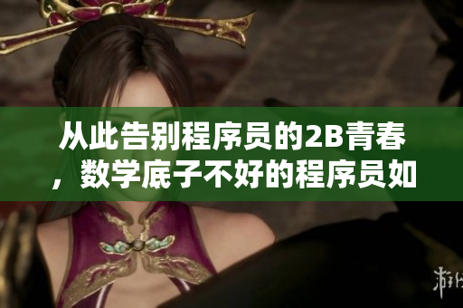 從此告別程序員的2B青春，數(shù)學底子不好的程序員如何提高編程能力？