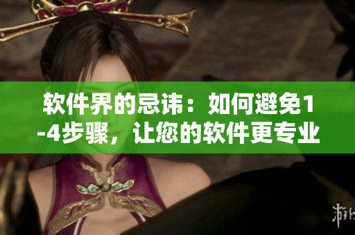 軟件界的忌諱：如何避免1-4步驟，讓您的軟件更專業(yè)
