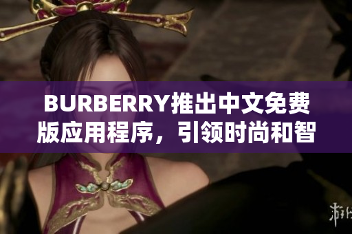 BURBERRY推出中文免費版應(yīng)用程序，引領(lǐng)時尚和智能的新潮流