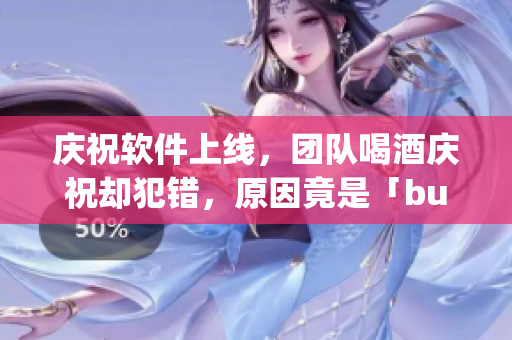 慶祝軟件上線，團(tuán)隊喝酒慶祝卻犯錯，原因竟是「bug」惹的禍