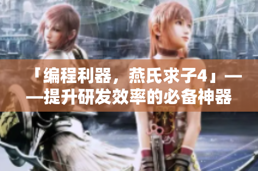 「編程利器，燕氏求子4」——提升研發(fā)效率的必備神器