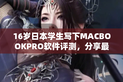 16歲日本學(xué)生寫下MACBOOKPRO軟件評測，分享最佳軟件應(yīng)用建議