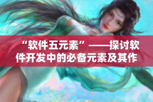 “軟件五元素”——探討軟件開發(fā)中的必備元素及其作用