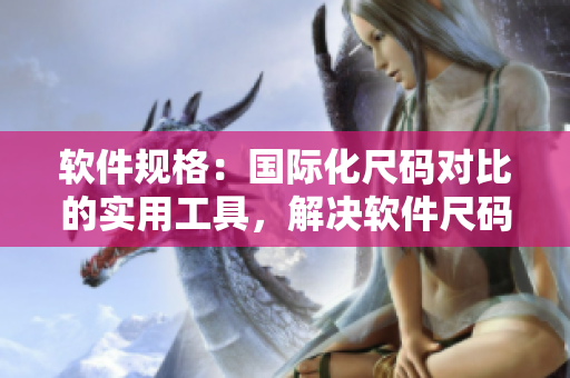 軟件規(guī)格：國際化尺碼對比的實用工具，解決軟件尺碼問題