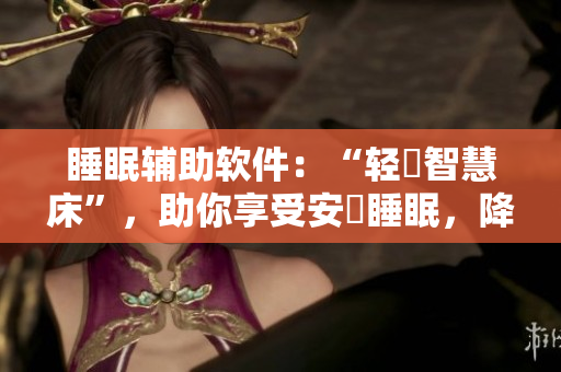 睡眠輔助軟件：“輕搖智慧床”，助你享受安靜睡眠，降低喘氣聲音