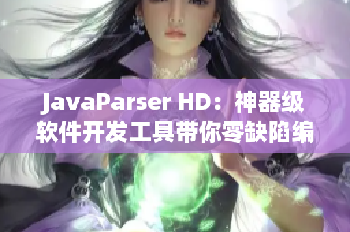 JavaParser HD：神器級(jí)軟件開發(fā)工具帶你零缺陷編程