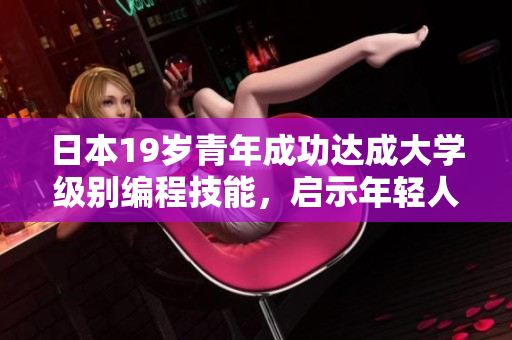日本19歲青年成功達(dá)成大學(xué)級別編程技能，啟示年輕人投身軟件開發(fā)行業(yè)