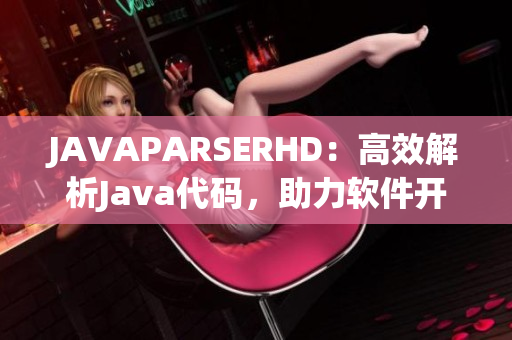 JAVAPARSERHD：高效解析Java代碼，助力軟件開發(fā)